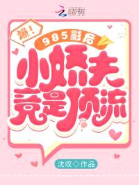 爆！985影后的小娇夫竟是顶流封面